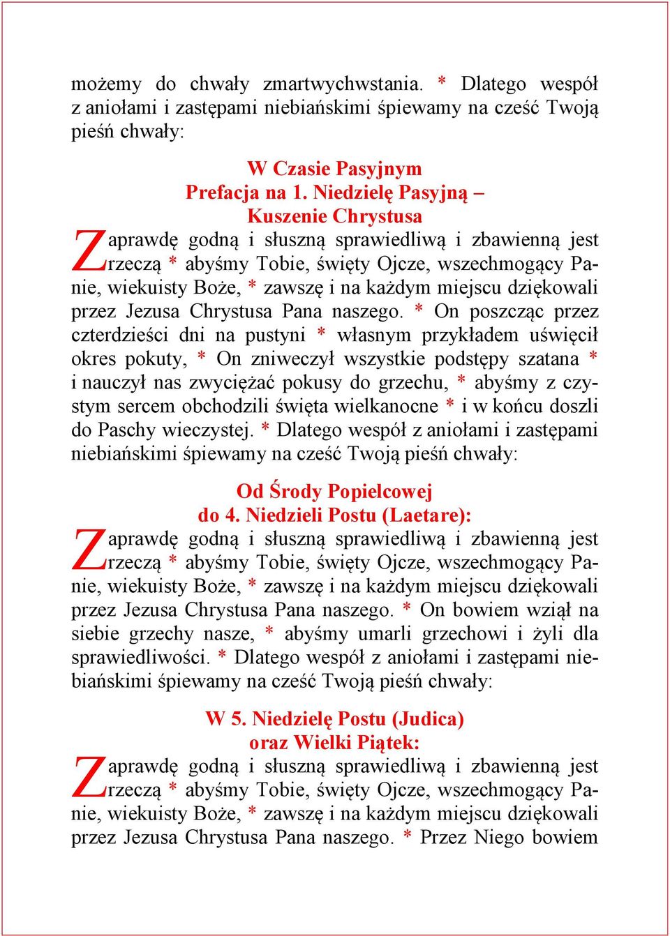 * On poszcząc przez czterdzieści dni na pustyni * własnym przykładem uświęcił okres pokuty, * On zniweczył wszystkie podstępy szatana * i nauczył nas zwyciężać pokusy do grzechu, * abyśmy z czystym