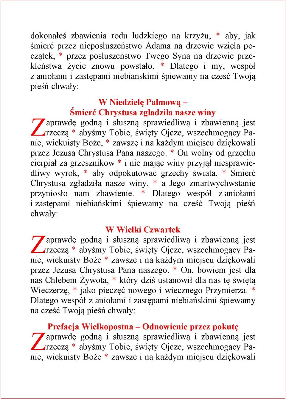 dziękowali przez Jezusa Chrystusa Pana naszego. * On wolny od grzechu cierpiał za grzeszników * i nie mając winy przyjął niesprawiedliwy wyrok, * aby odpokutować grzechy świata.