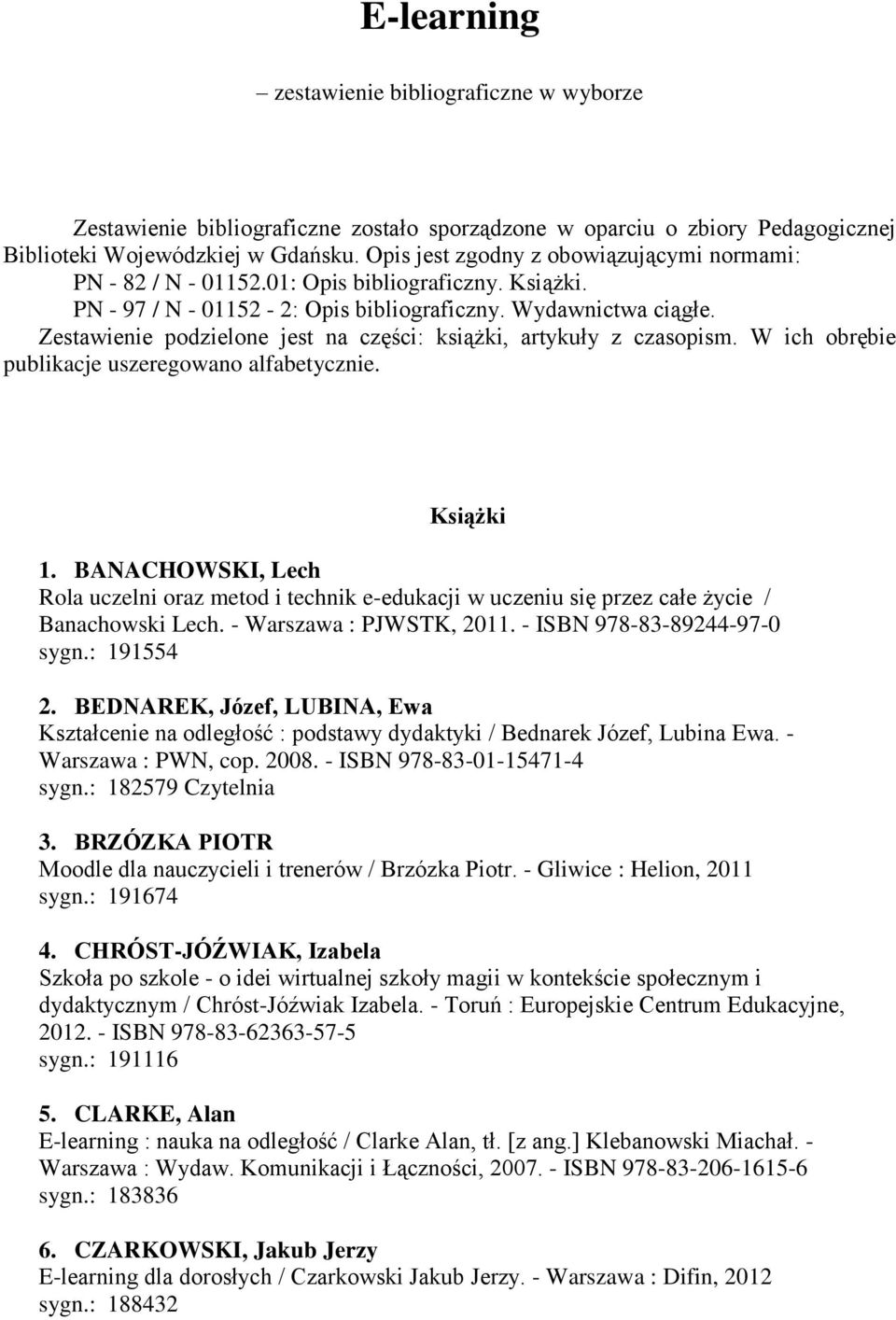 Zestawienie podzielone jest na części: książki, artykuły z czasopism. W ich obrębie publikacje uszeregowano alfabetycznie. Książki 1.