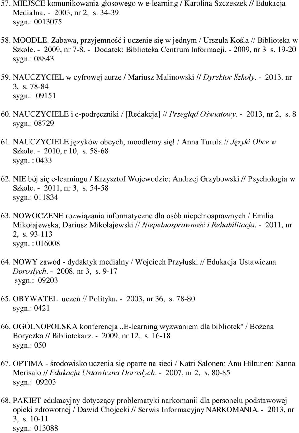 NAUCZYCIEL w cyfrowej aurze / Mariusz Malinowski // Dyrektor Szkoły. - 2013, nr 3, s. 78-84 sygn.: 09151 60. NAUCZYCIELE i e-podręczniki / [Redakcja] // Przegląd Oświatowy. - 2013, nr 2, s. 8 sygn.