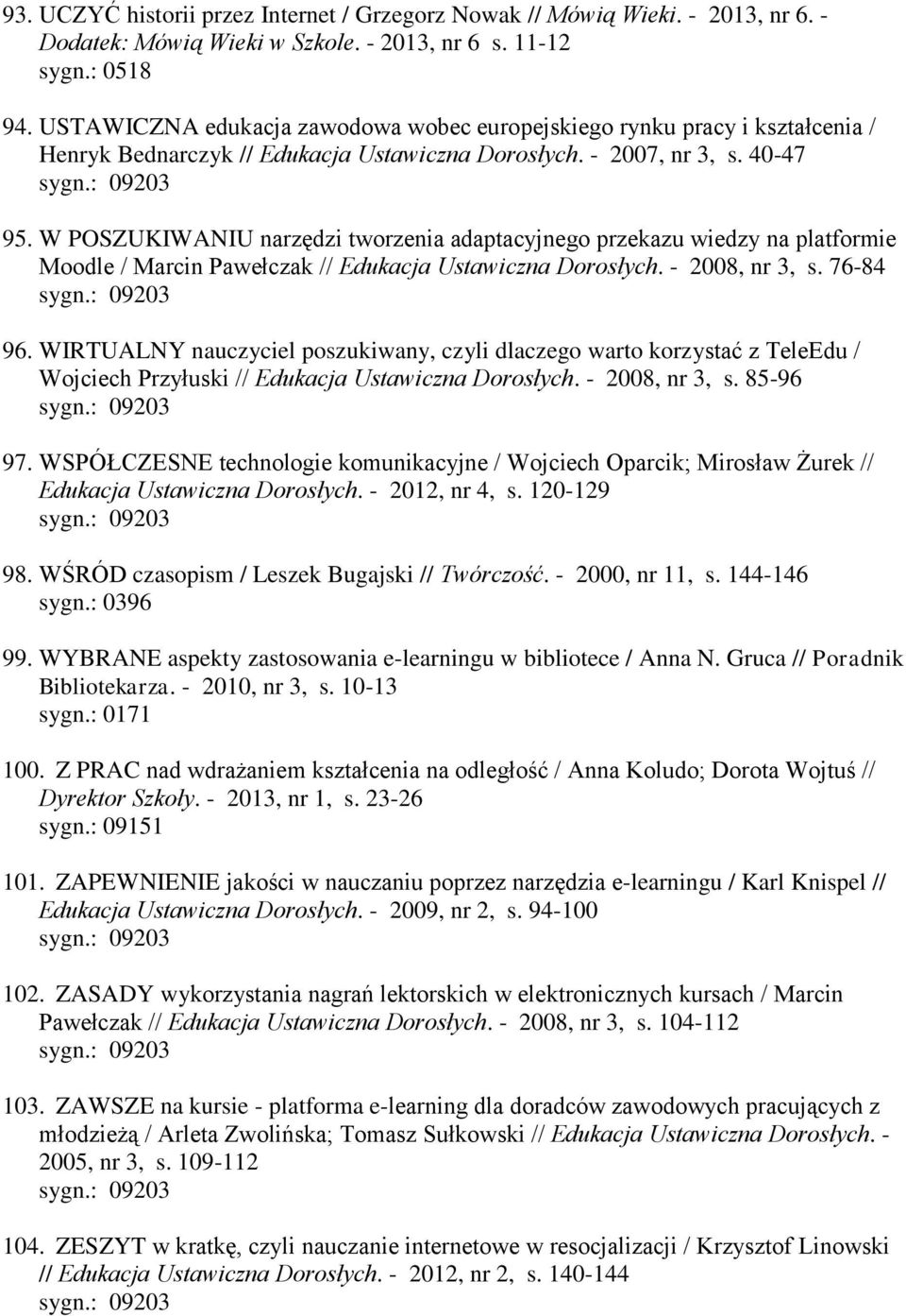 W POSZUKIWANIU narzędzi tworzenia adaptacyjnego przekazu wiedzy na platformie Moodle / Marcin Pawełczak // Edukacja Ustawiczna Dorosłych. - 2008, nr 3, s. 76-84 96.