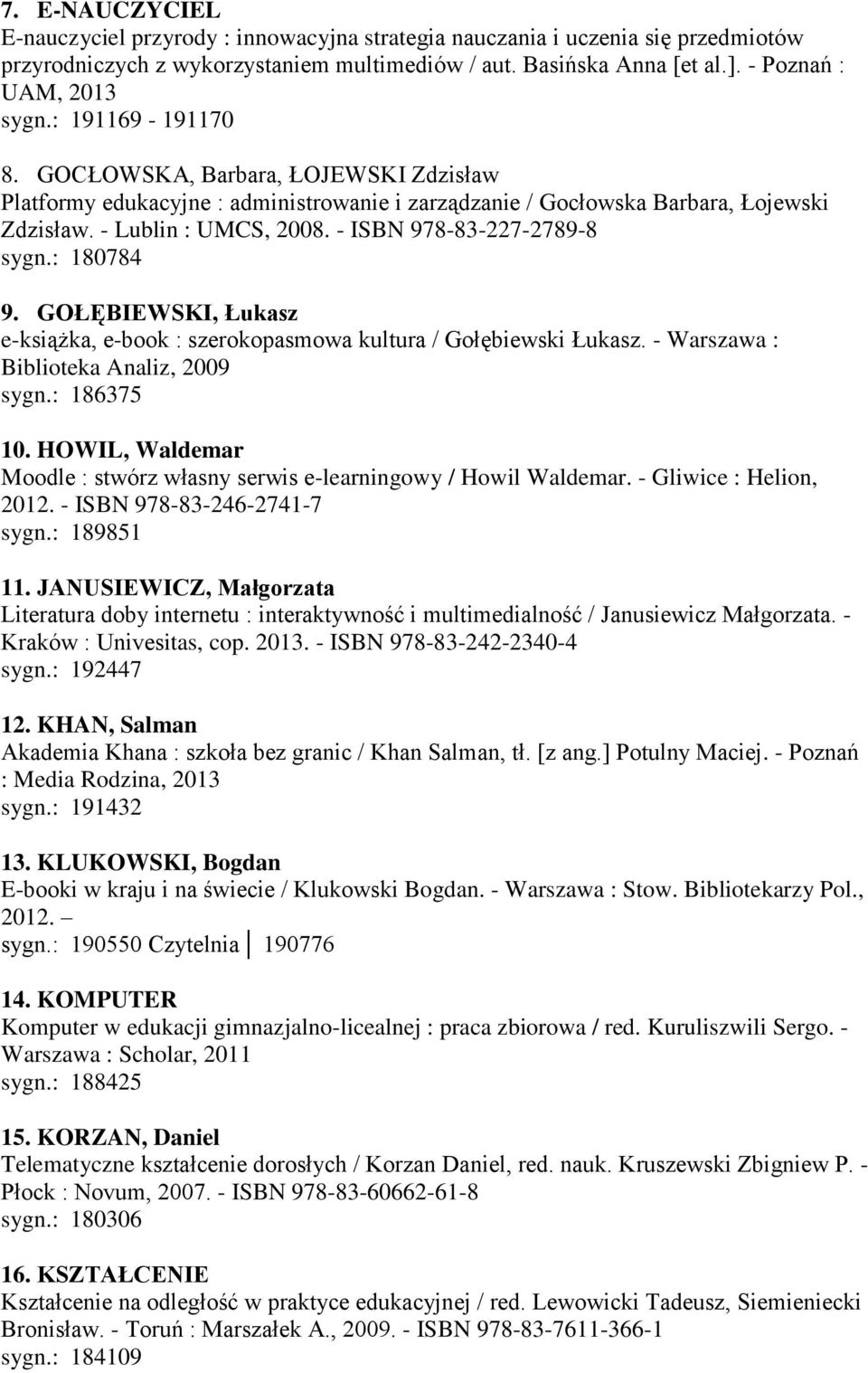 - ISBN 978-83-227-2789-8 sygn.: 180784 9. GOŁĘBIEWSKI, Łukasz e-książka, e-book : szerokopasmowa kultura / Gołębiewski Łukasz. - Warszawa : Biblioteka Analiz, 2009 sygn.: 186375 10.