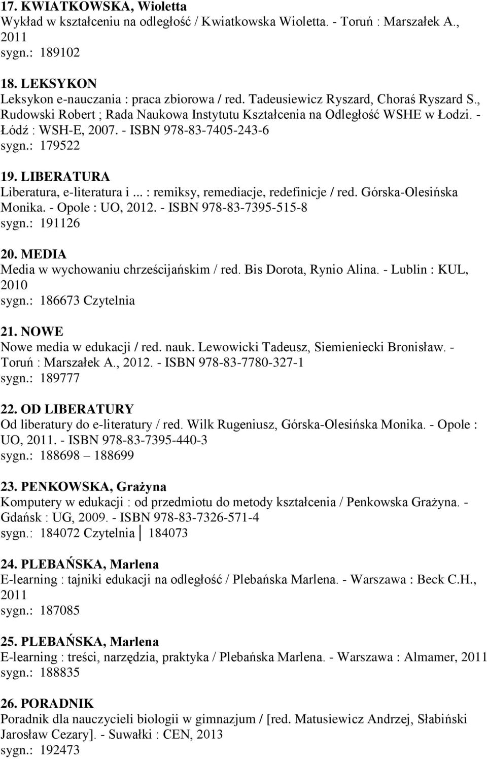 LIBERATURA Liberatura, e-literatura i... : remiksy, remediacje, redefinicje / red. Górska-Olesińska Monika. - Opole : UO, 2012. - ISBN 978-83-7395-515-8 sygn.: 191126 20.