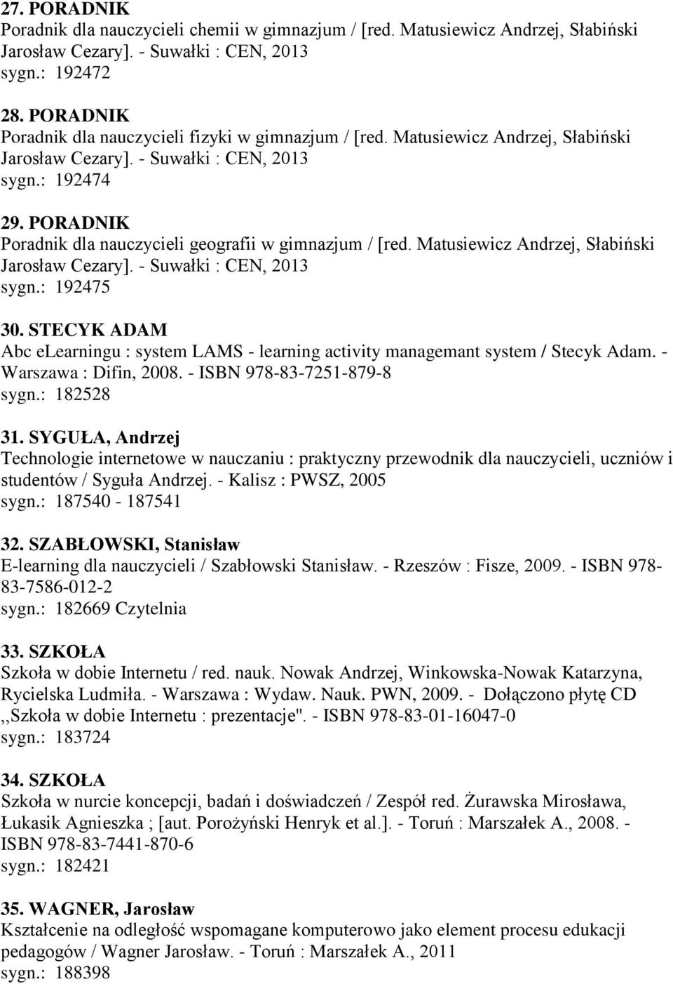PORADNIK Poradnik dla nauczycieli geografii w gimnazjum / [red. Matusiewicz Andrzej, Słabiński Jarosław Cezary]. - Suwałki : CEN, 2013 sygn.: 192475 30.