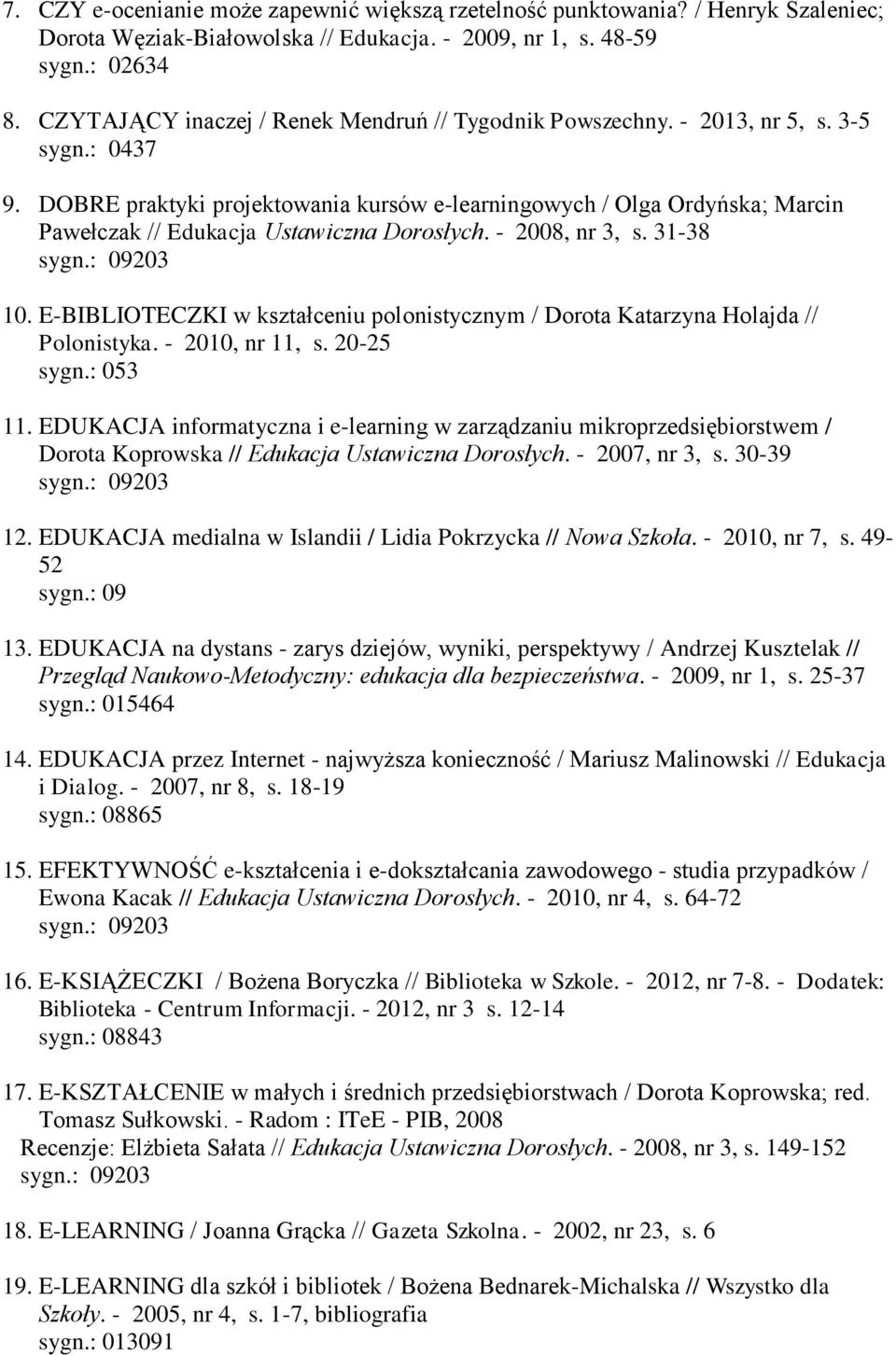 DOBRE praktyki projektowania kursów e-learningowych / Olga Ordyńska; Marcin Pawełczak // Edukacja Ustawiczna Dorosłych. - 2008, nr 3, s. 31-38 10.
