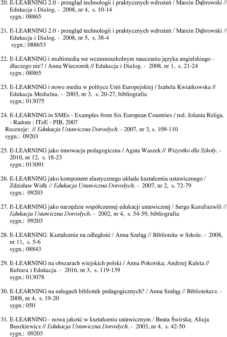 E-LEARNING i nowe media w polityce Unii Europejskiej / Izabela Kwiatkowska // Edukacja Medialna. - 2003, nr 3, s. 20-27, bibliografia sygn.: 013075 24.