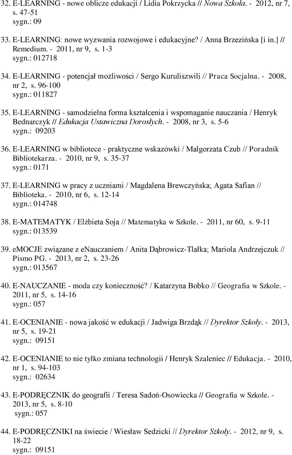 E-LEARNING - samodzielna forma kształcenia i wspomaganie nauczania / Henryk Bednarczyk // Edukacja Ustawiczna Dorosłych. - 2008, nr 3, s. 5-6 36.