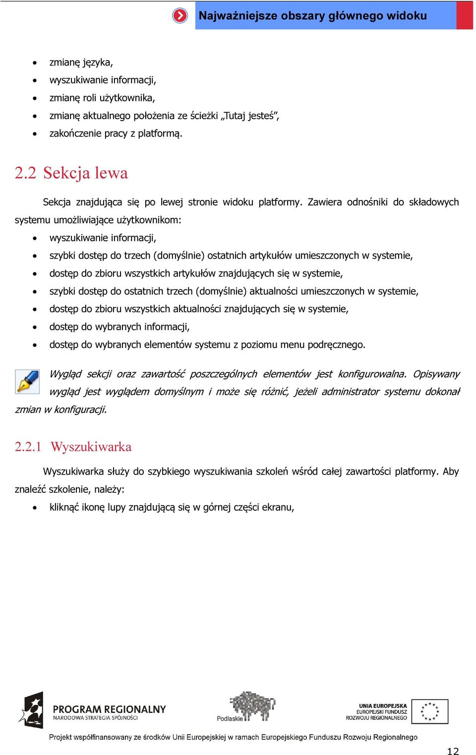 Zawiera odnośniki do składowych systemu umożliwiające użytkownikom: wyszukiwanie informacji, szybki dostęp do trzech (domyślnie) ostatnich artykułów umieszczonych w systemie, dostęp do zbioru