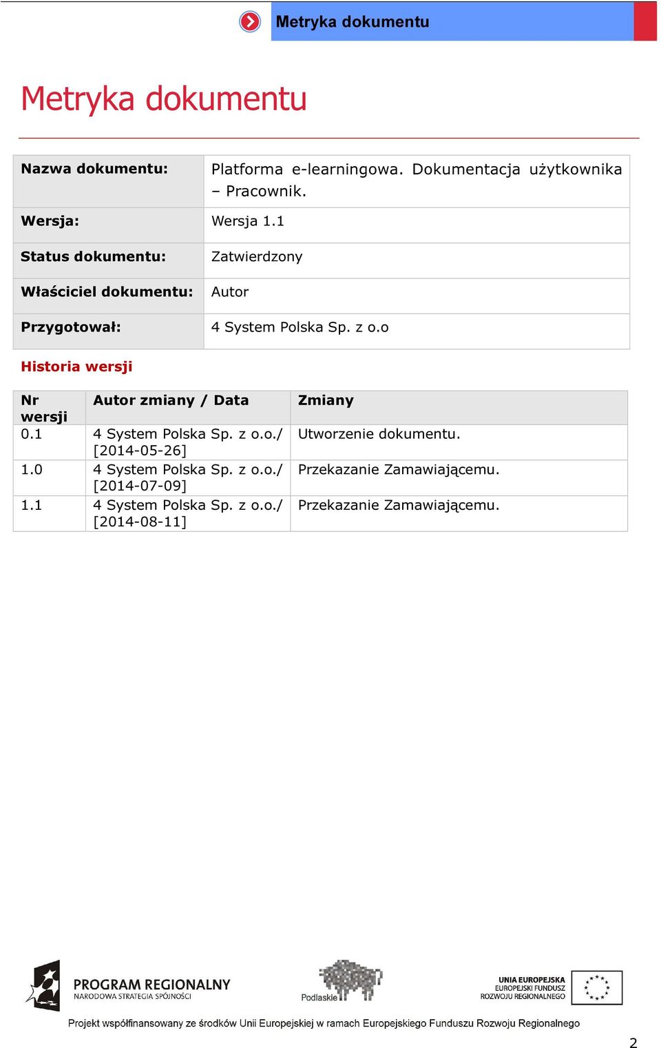 o Historia wersji Nr Autor zmiany / Data wersji 0.1 4 System Polska Sp. z o.o./ [2014-05-26] 1.0 4 System Polska Sp. z o.o./ [2014-07-09] 1.