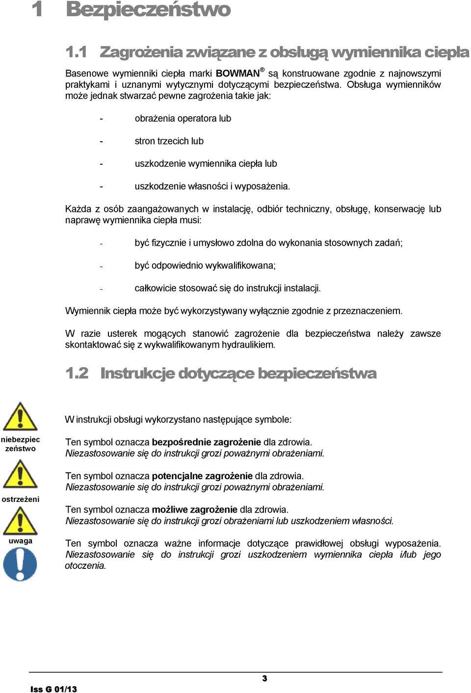 Obsługa wymienników może jednak stwarzać pewne zagrożenia takie jak: - obrażenia operatora lub - stron trzecich lub - uszkodzenie wymiennika ciepła lub - uszkodzenie własności i wyposażenia.
