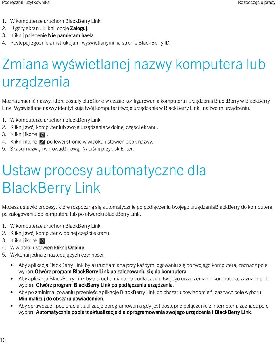 Wyświetlane nazwy identyfikują twój komputer i twoje urządzenie w BlackBerry Link i na twoim urządzeniu. 2. Kliknij swój komputer lub swoje urządzenie w dolnej części ekranu. 3. Kliknij ikonę. 4.