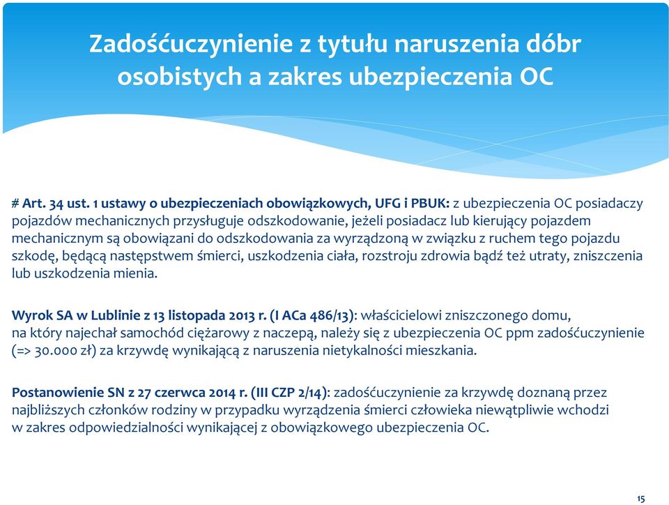 obowiązani do odszkodowania za wyrządzoną w związku z ruchem tego pojazdu szkodę, będącą następstwem śmierci, uszkodzenia ciała, rozstroju zdrowia bądź też utraty, zniszczenia lub uszkodzenia mienia.