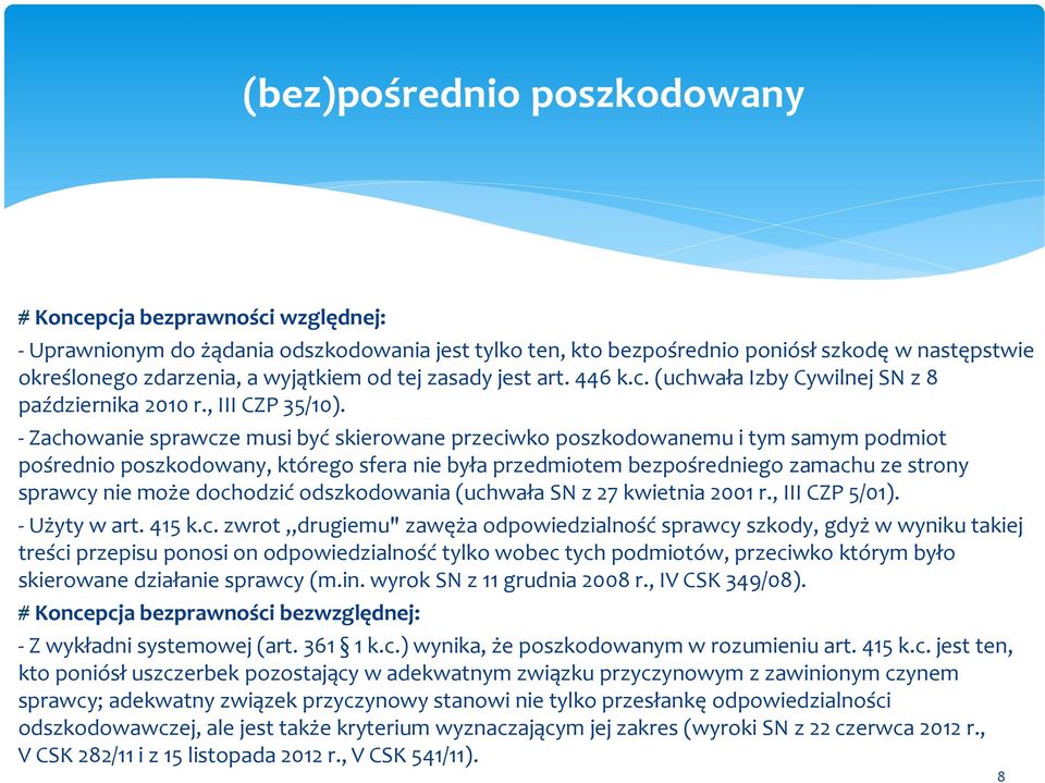 - Zachowanie sprawcze musi być skierowane przeciwko poszkodowanemu i tym samym podmiot pośrednio poszkodowany, którego sfera nie była przedmiotem bezpośredniego zamachu ze strony sprawcy nie może