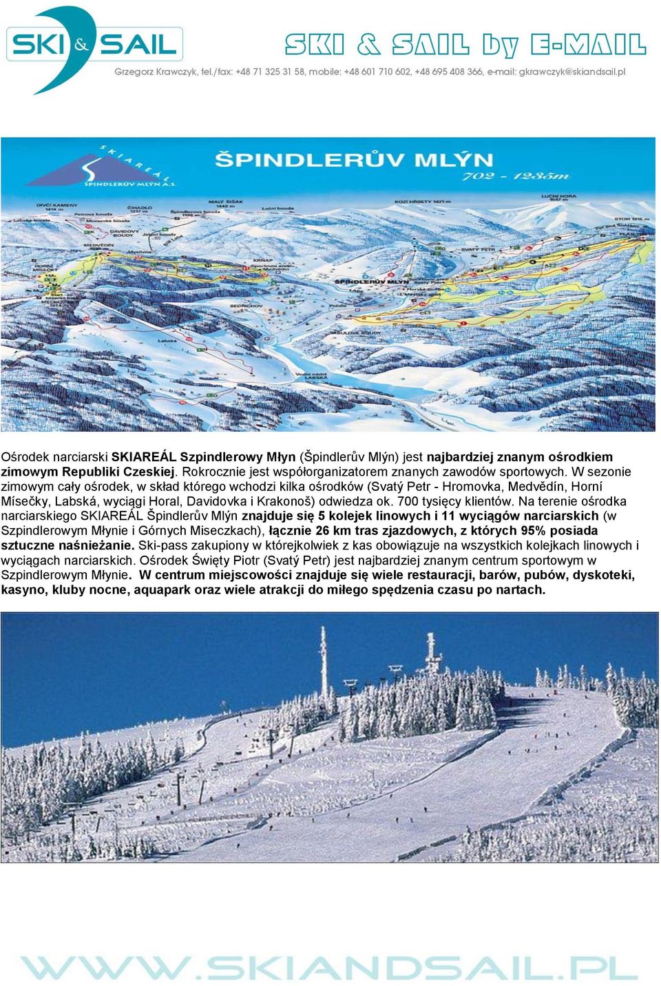 Na terenie ośrodka narciarskiego SKIAREÁL Špindlerův Mlýn znajduje się 5 kolejek linowych i 11 wyciągów narciarskich (w Szpindlerowym Młynie i Górnych Miseczkach), łącznie 26 km tras zjazdowych, z