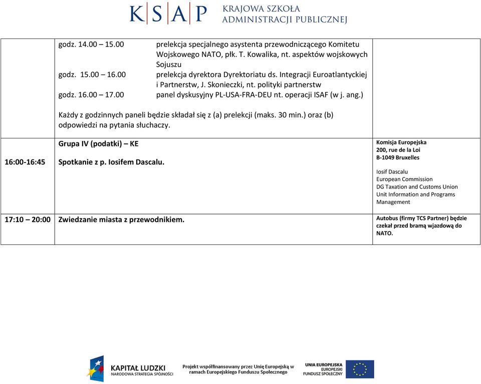 operacji ISAF (w j. ang.) 16:00-16:45 Każdy z godzinnych paneli będzie składał się z (a) prelekcji (maks. 30 min.) oraz (b) odpowiedzi na pytania słuchaczy. Grupa IV (podatki) KE Spotkanie z p.