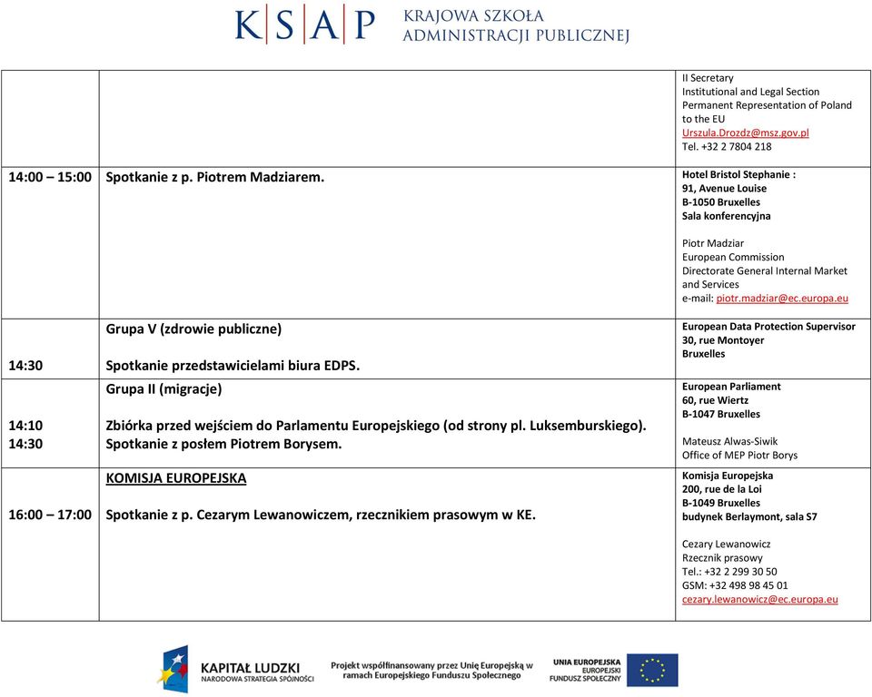 eu 14:30 14:10 14:30 16:00 17:00 Grupa V (zdrowie publiczne) Spotkanie przedstawicielami biura EDPS. Grupa II (migracje) Zbiórka przed wejściem do Parlamentu Europejskiego (od strony pl.