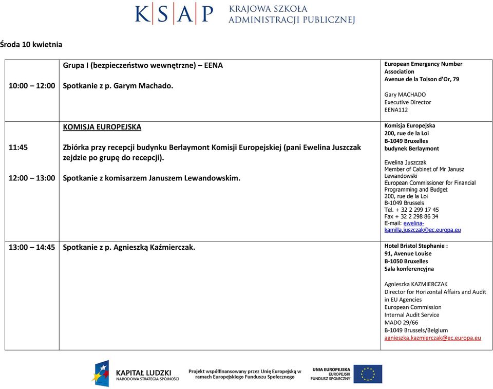 European Emergency Number Association Avenue de la Toison d Or, 79 Gary MACHADO Executive Director EENA112 B-1049 Bruxelles budynek Berlaymont Ewelina Juszczak Member of Cabinet of Mr Janusz