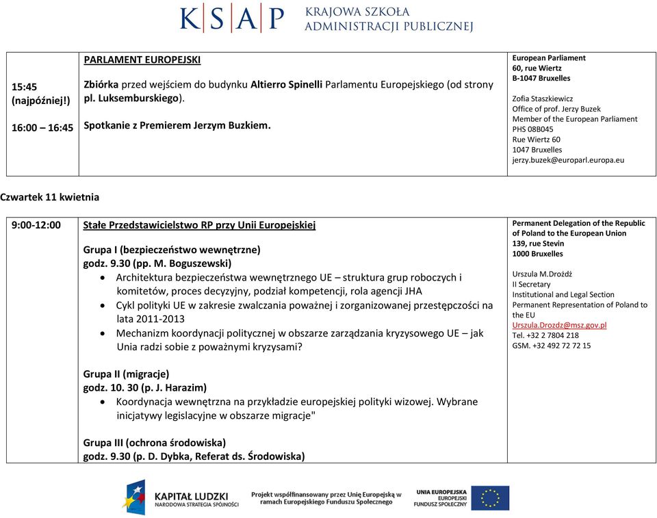 l.europa.eu Czwartek 11 kwietnia 9:00-12:00 Stałe Przedstawicielstwo RP przy Unii Europejskiej Grupa I (bezpieczeństwo wewnętrzne) godz. 9.30 (pp. M.