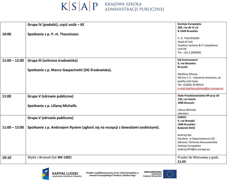Grupa V (zdrowie publiczne) 11:00 12:00 Spotkanie z p. Andrzejem Rysiem (zgłosić się na recepcji z dowodami osobistymi). DG Environment 9, rue Beaulieu Brussels Marilena Ghinea DG.Env C.