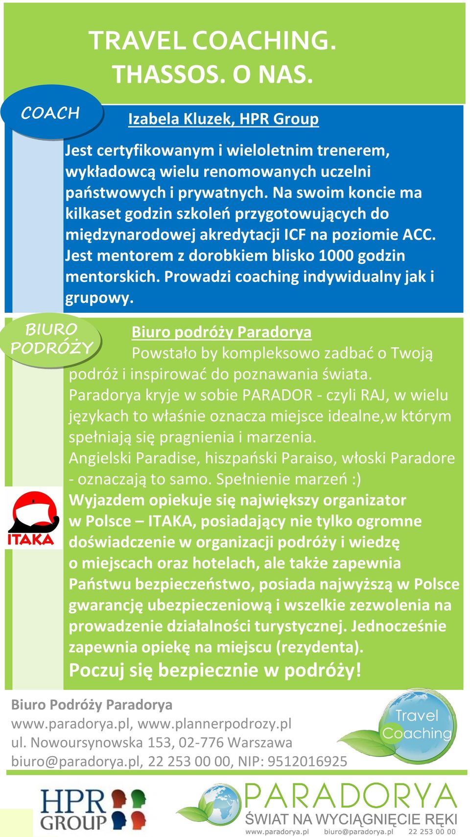 Prowadzi coaching indywidualny jak i grupowy. Biuro podróży Paradorya Powstało by kompleksowo zadbać o Twoją podróż i inspirować do poznawania świata.