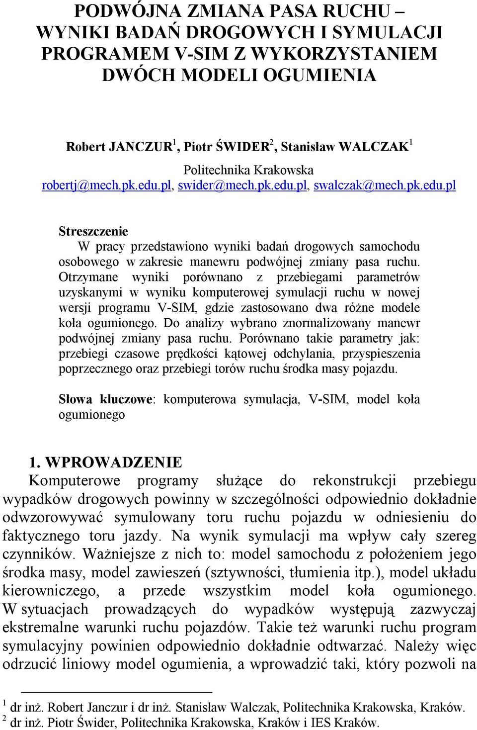 Otrzymane wyniki porównano z przebiegami parametrów uzyskanymi w wyniku komputerowej symulacji ruchu w nowej wersji programu V-SIM, gdzie zastosowano dwa różne modele koła ogumionego.