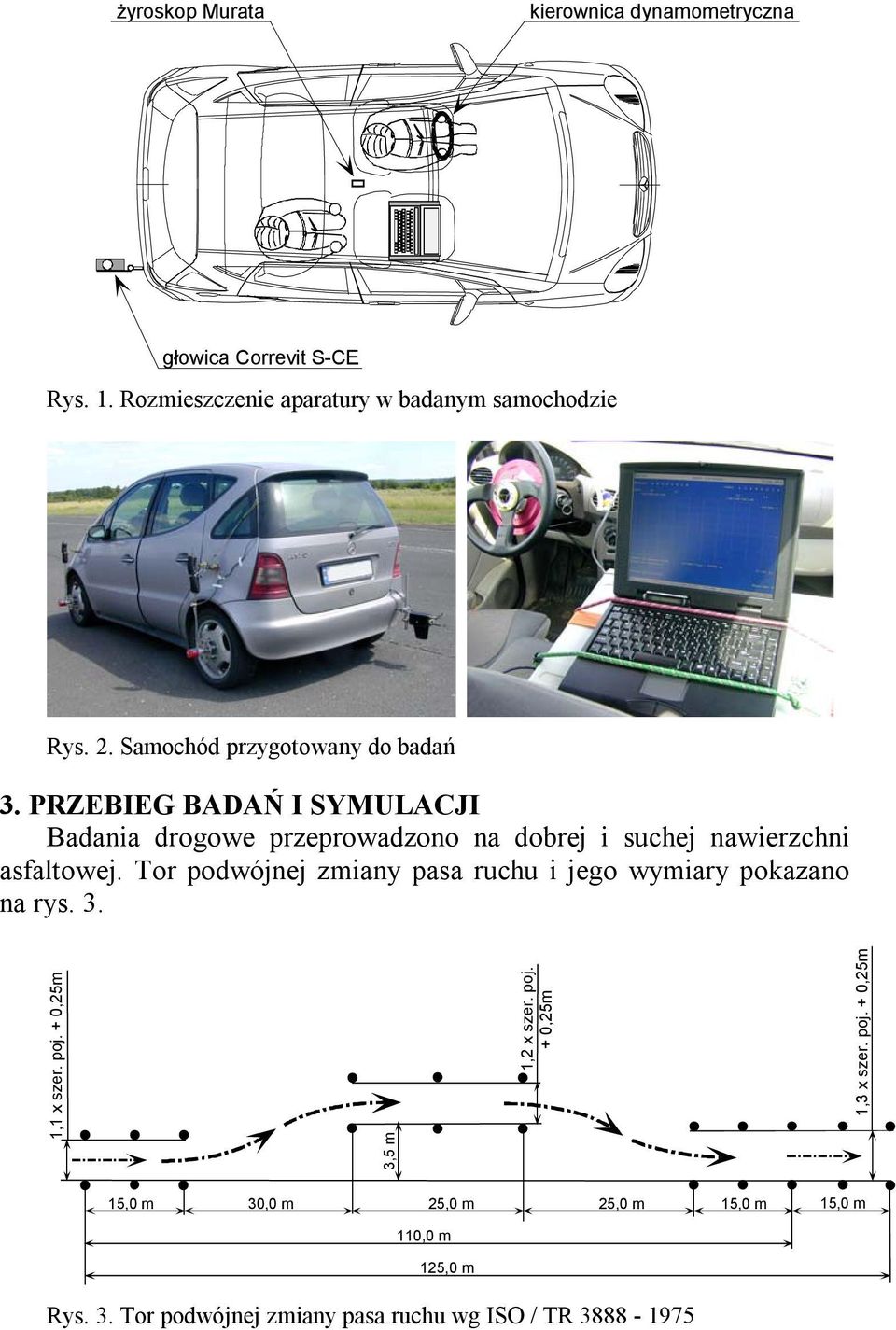 PRZEBIEG BADAŃ I SYMULACJI Badania drogowe przeprowadzono na dobrej i suchej nawierzchni asfaltowej.
