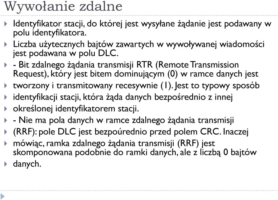 - Bit zdalnego żądania transmisji RTR (Remote Transmission Request), który jest bitem dominującym (0) w ramce danych jest tworzony i transmitowany recesywnie (1).