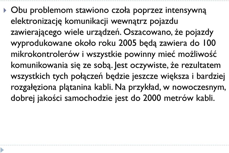 Oszacowano, że pojazdy wyprodukowane około roku 2005 będą zawiera do 100 mikrokontrolerów i wszystkie powinny mieć