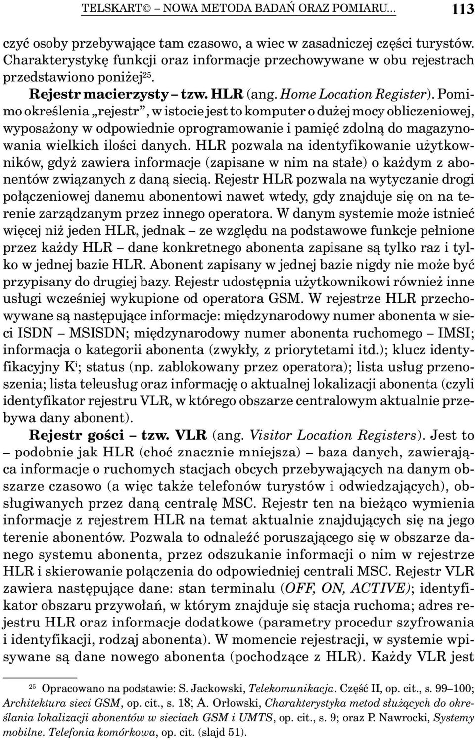 Pomimo określenia rejestr, w istocie jest to komputer o dużej mocy obliczeniowej, wyposażony w odpowiednie oprogramowanie i pamięć zdolną do magazynowania wielkich ilości danych.