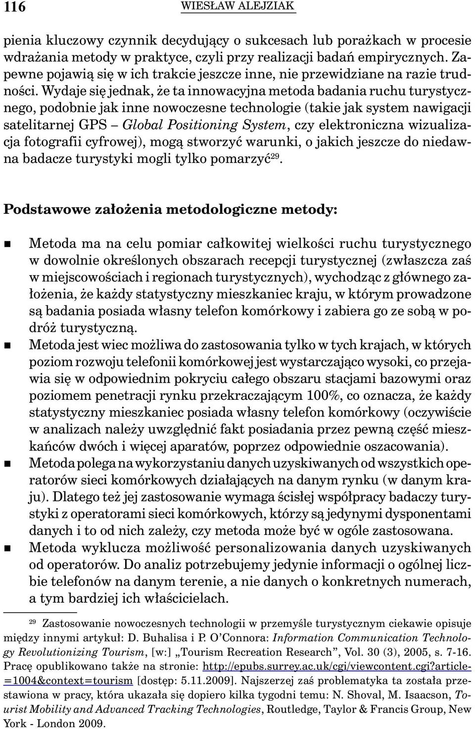 Wydaje się jednak, że ta innowacyjna metoda badania ruchu turystycznego, podobnie jak inne nowoczesne technologie (takie jak system nawigacji satelitarnej GPS Global Positioning System, czy