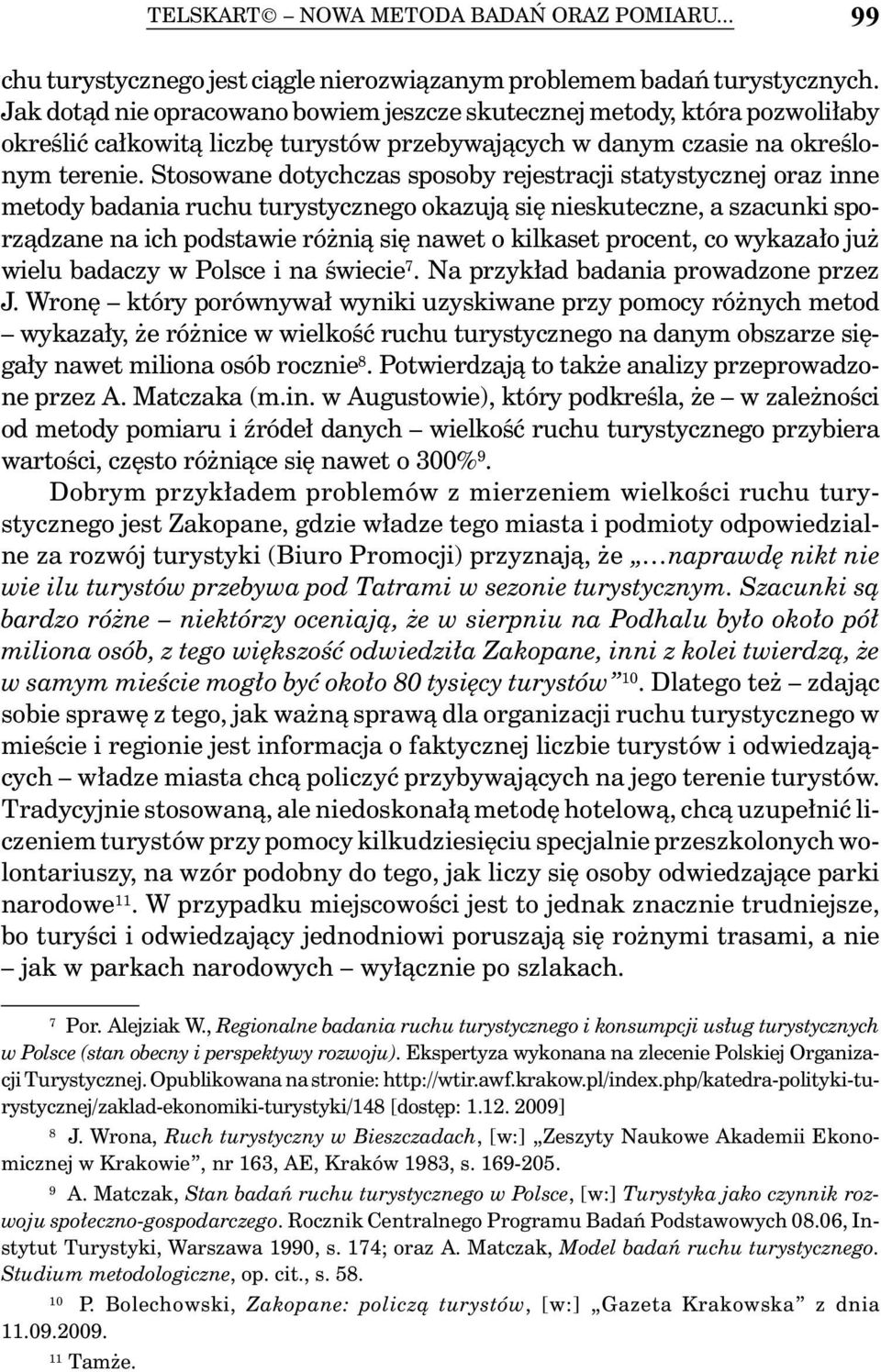 Stosowane dotychczas sposoby rejestracji statystycznej oraz inne metody badania ruchu turystycznego okazują się nieskuteczne, a szacunki sporządzane na ich podstawie różnią się nawet o kilkaset