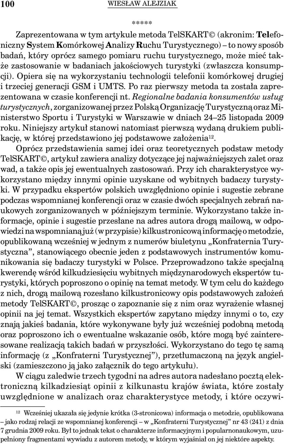 Opiera się na wykorzystaniu technologii telefonii komórkowej drugiej i trzeciej generacji GSM i UMTS. Po raz pierwszy metoda ta została zaprezentowana w czasie konferencji nt.