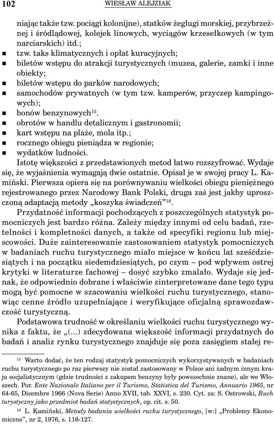kamperów, przyczep kampingowych); bonów benzynowych 15. obrotów w handlu detalicznym i gastronomii; kart wstępu na plaże, mola itp.; rocznego obiegu pieniądza w regionie; wydatków ludności.