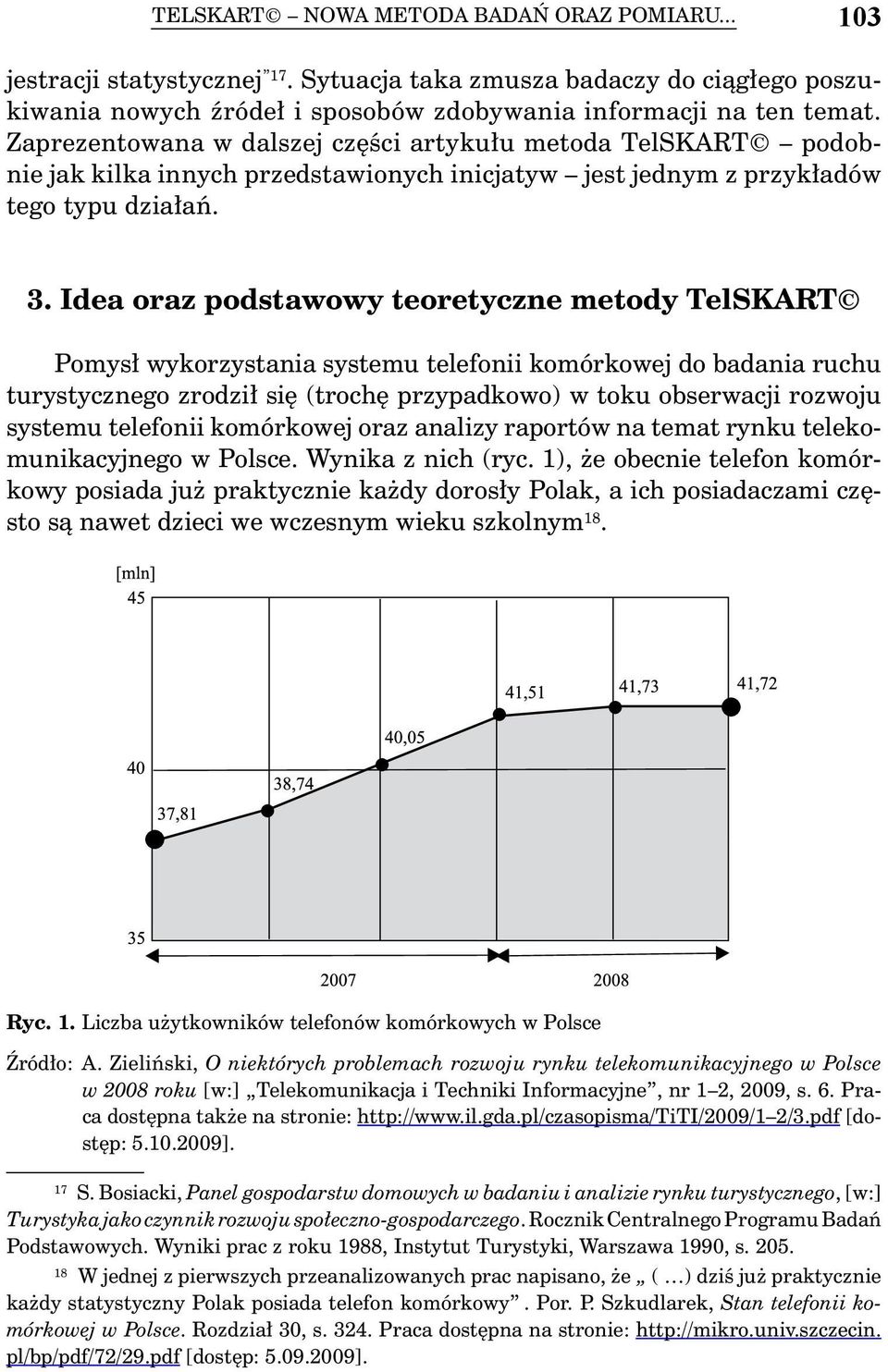 Idea oraz podstawowy teoretyczne metody TelSKART Pomysł wykorzystania systemu telefonii komórkowej do badania ruchu turystycznego zrodził się (trochę przypadkowo) w toku obserwacji rozwoju systemu