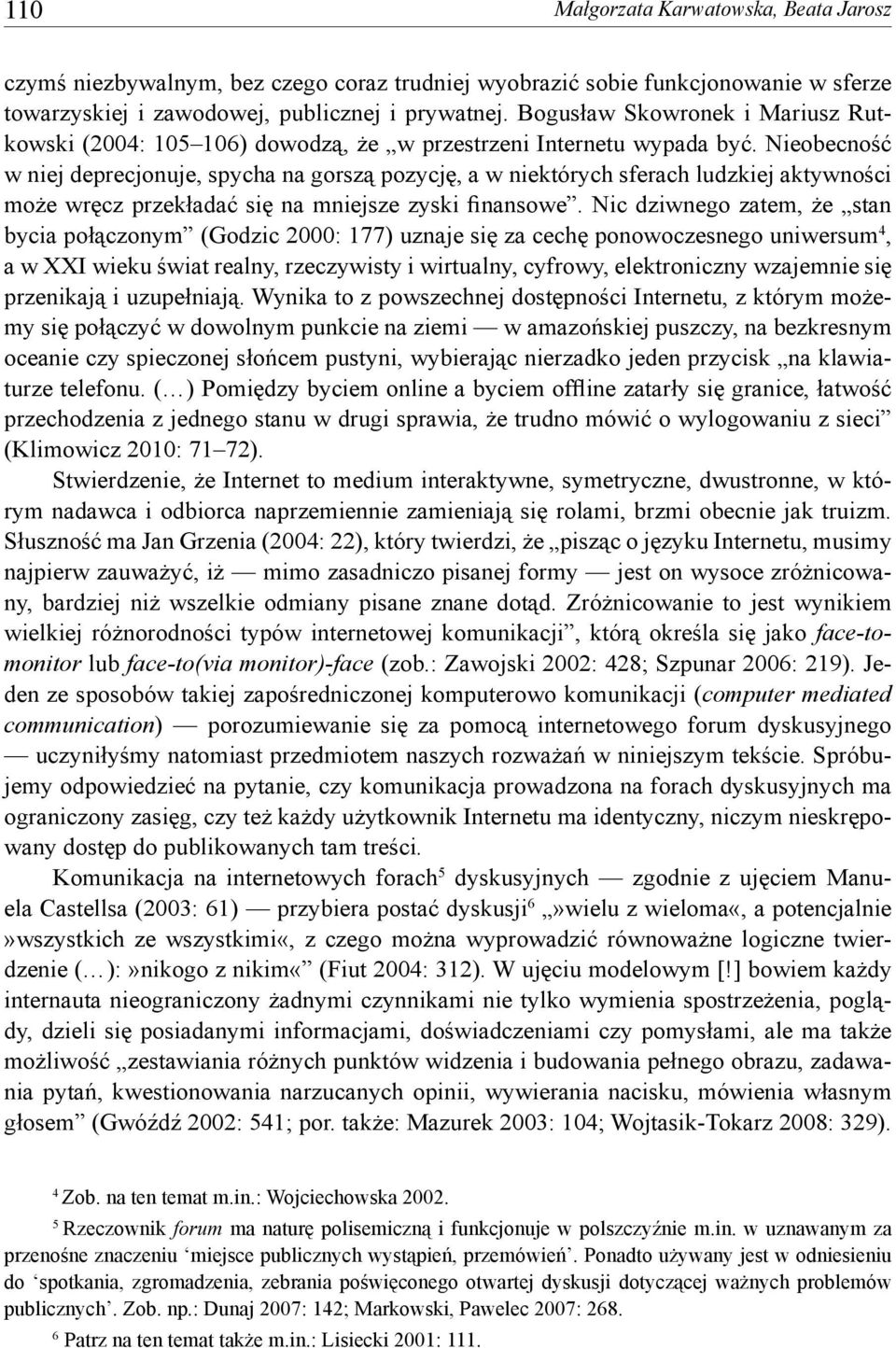 Nieobecność w niej deprecjonuje, spycha na gorszą pozycję, a w niektórych sferach ludzkiej aktywności może wręcz przekładać się na mniejsze zyski finansowe.