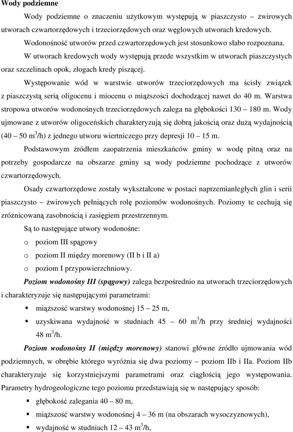 W utworach kredowych wody występują przede wszystkim w utworach piaszczystych oraz szczelinach opok, złogach kredy piszącej.