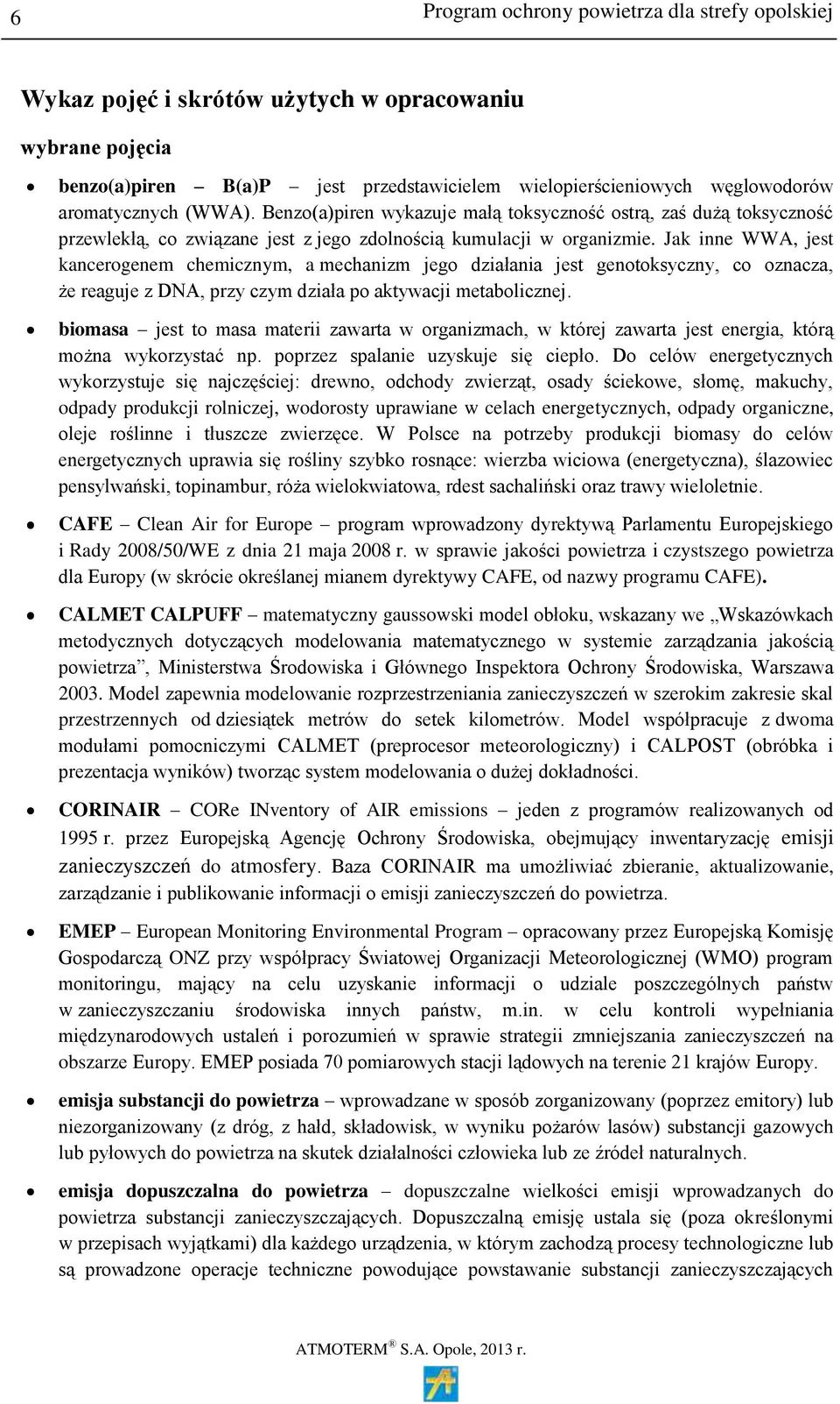 Jak inne WWA, jest kancerogenem chemicznym, a mechanizm jego działania jest genotoksyczny, co oznacza, że reaguje z DNA, przy czym działa po aktywacji metabolicznej.