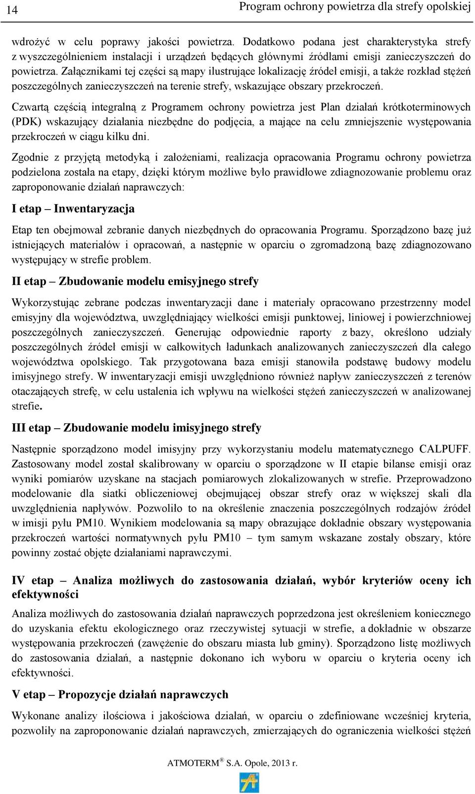 Załącznikami tej części są mapy ilustrujące lokalizację źródeł emisji, a także rozkład stężeń poszczególnych zanieczyszczeń na terenie strefy, wskazujące obszary przekroczeń.