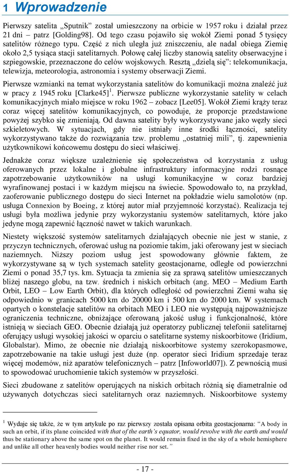 Połowę całej liczby stanowią satelity obserwacyjne i szpiegowskie, przeznaczone do celów wojskowych.