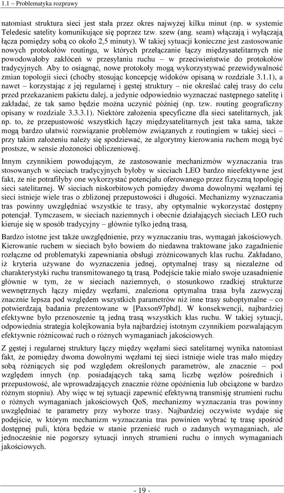 W takiej sytuacji konieczne jest zastosowanie nowych protokołów routingu, w których przełączanie łączy międzysatelitarnych nie powodowałoby zakłóceń w przesyłaniu ruchu w przeciwieństwie do