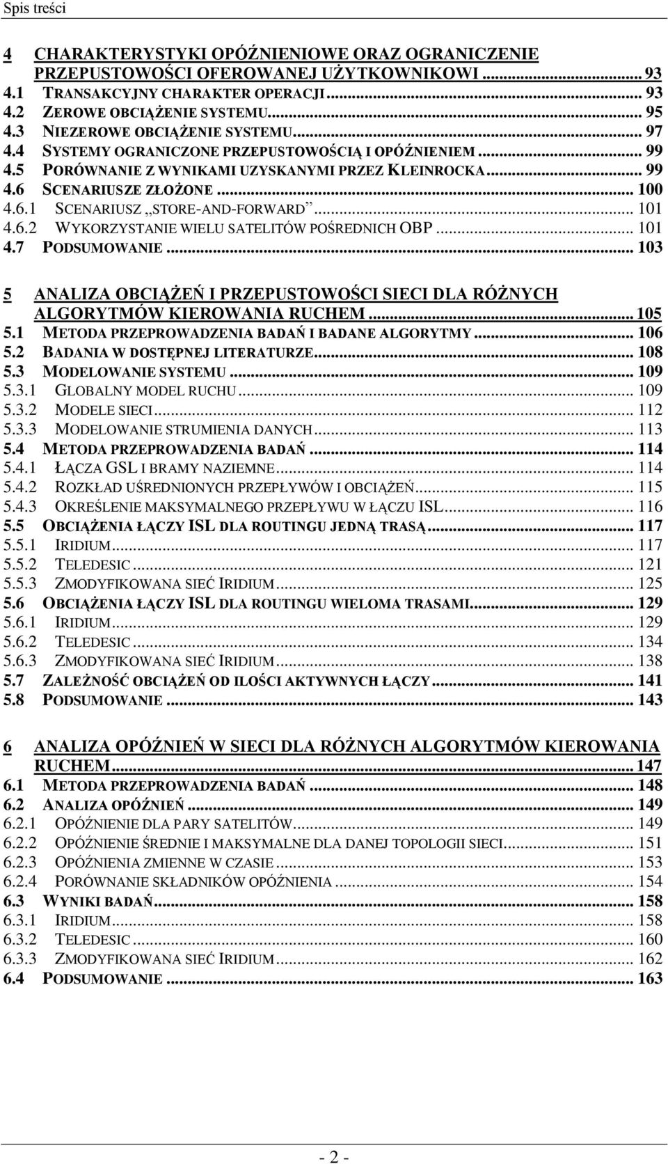 .. 101 4.6.2 WYKORZYSTANIE WIELU SATELITÓW POŚREDNICH OBP... 101 4.7 PODSUMOWANIE... 103 5 ANALIZA OBCIĄŻEŃ I PRZEPUSTOWOŚCI SIECI DLA RÓŻNYCH ALGORYTMÓW KIEROWANIA RUCHEM... 105 5.