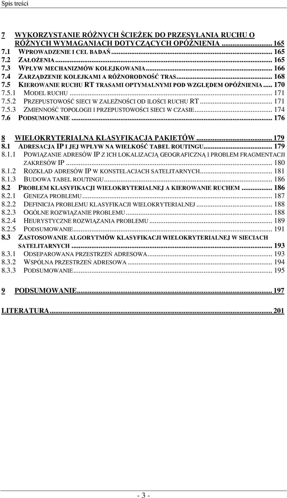 .. 171 7.5.3 ZMIENNOŚĆ TOPOLOGII I PRZEPUSTOWOŚCI SIECI W CZASIE... 174 7.6 PODSUMOWANIE... 176 8 WIELOKRYTERIALNA KLASYFIKACJA PAKIETÓW... 179 8.1 ADRESACJA IP I JEJ WPŁYW NA WIELKOŚĆ TABEL ROUTINGU.