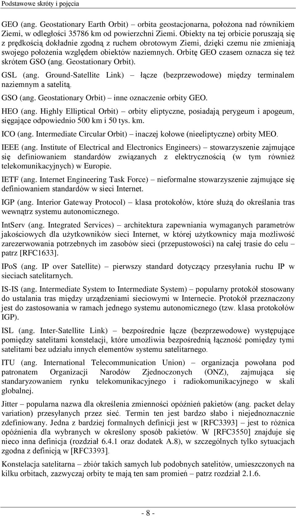 Orbitę GEO czasem oznacza się też skrótem GSO (ang. Geostationary Orbit). GSL (ang. Ground-Satellite Link) łącze (bezprzewodowe) między terminalem naziemnym a satelitą. GSO (ang. Geostationary Orbit) inne oznaczenie orbity GEO.