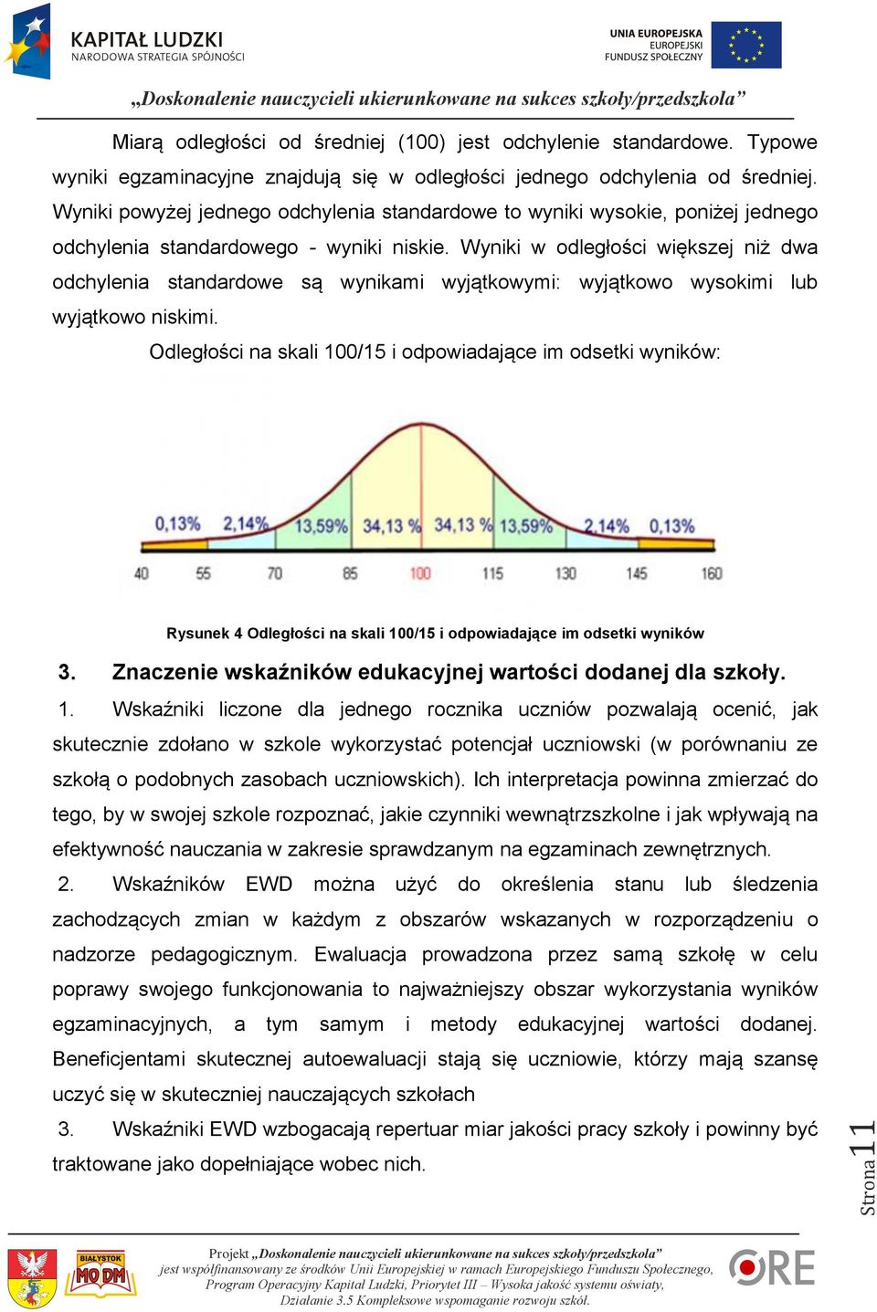 Wyniki w odległości większej niż dwa odchylenia standardowe są wynikami wyjątkowymi: wyjątkowo wysokimi lub wyjątkowo niskimi.