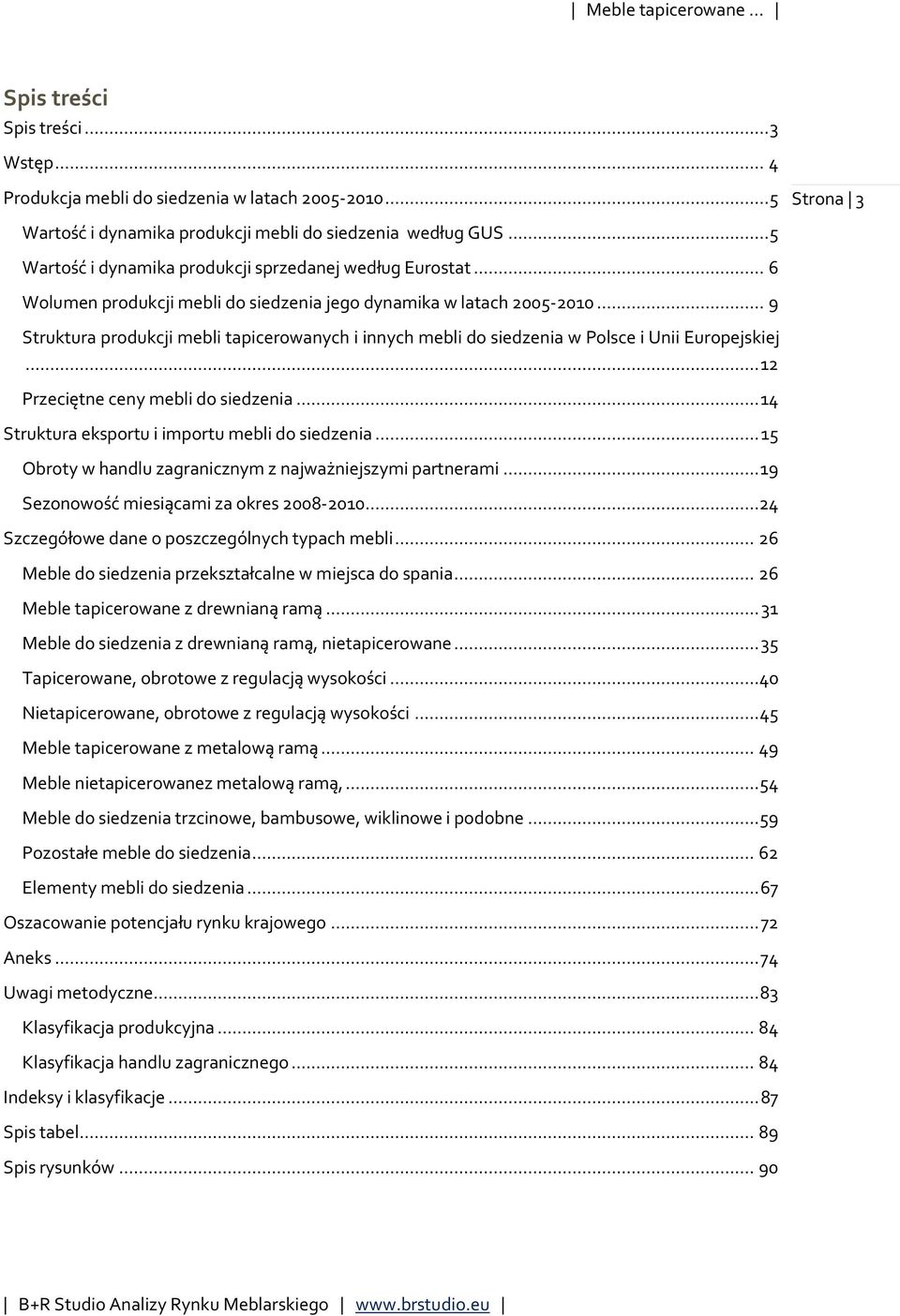 .. 9 Struktura produkcji mebli tapicerowanych i innych mebli do siedzenia w Polsce i Unii Europejskiej... 12 Przeciętne ceny mebli do siedzenia... 14 Struktura eksportu i importu mebli do siedzenia.