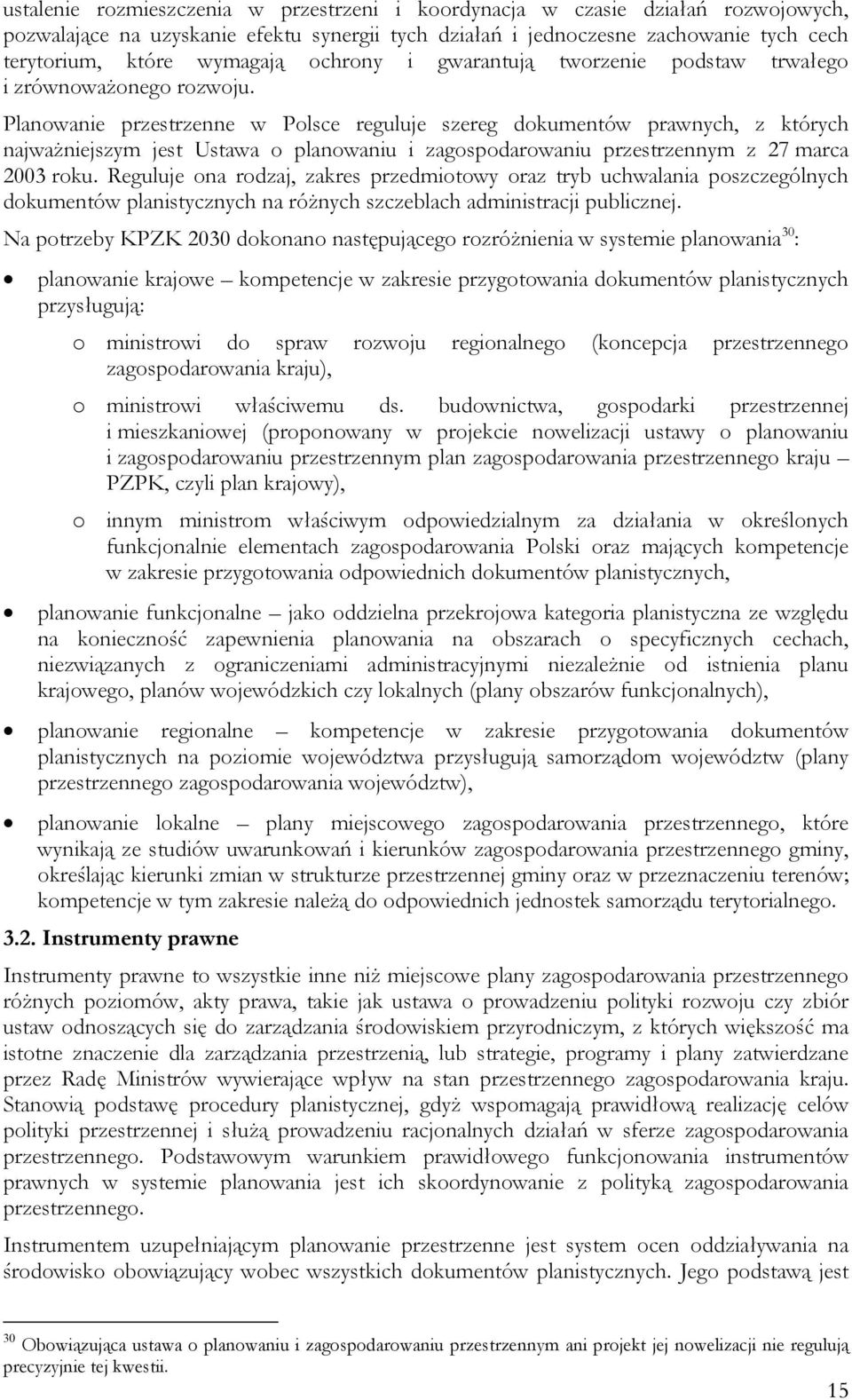 Planowanie przestrzenne w Polsce reguluje szereg dokumentów prawnych, z których najważniejszym jest Ustawa o planowaniu i zagospodarowaniu przestrzennym z 27 marca 2003 roku.