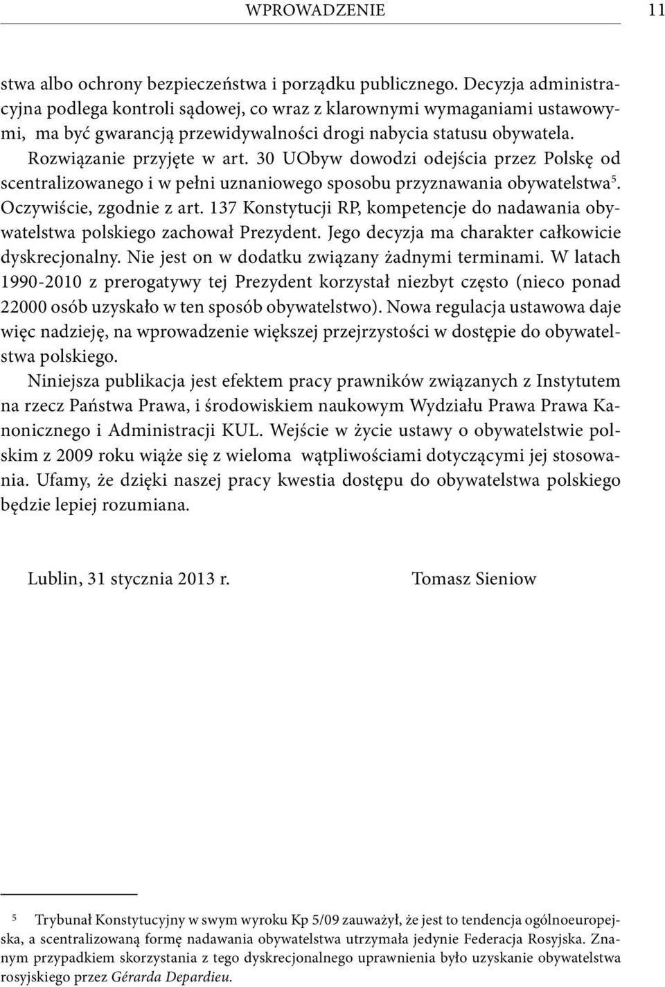 30 UObyw dowodzi odejścia przez Polskę od scentralizowanego i w pełni uznaniowego sposobu przyznawania obywatelstwa 5. Oczywiście, zgodnie z art.