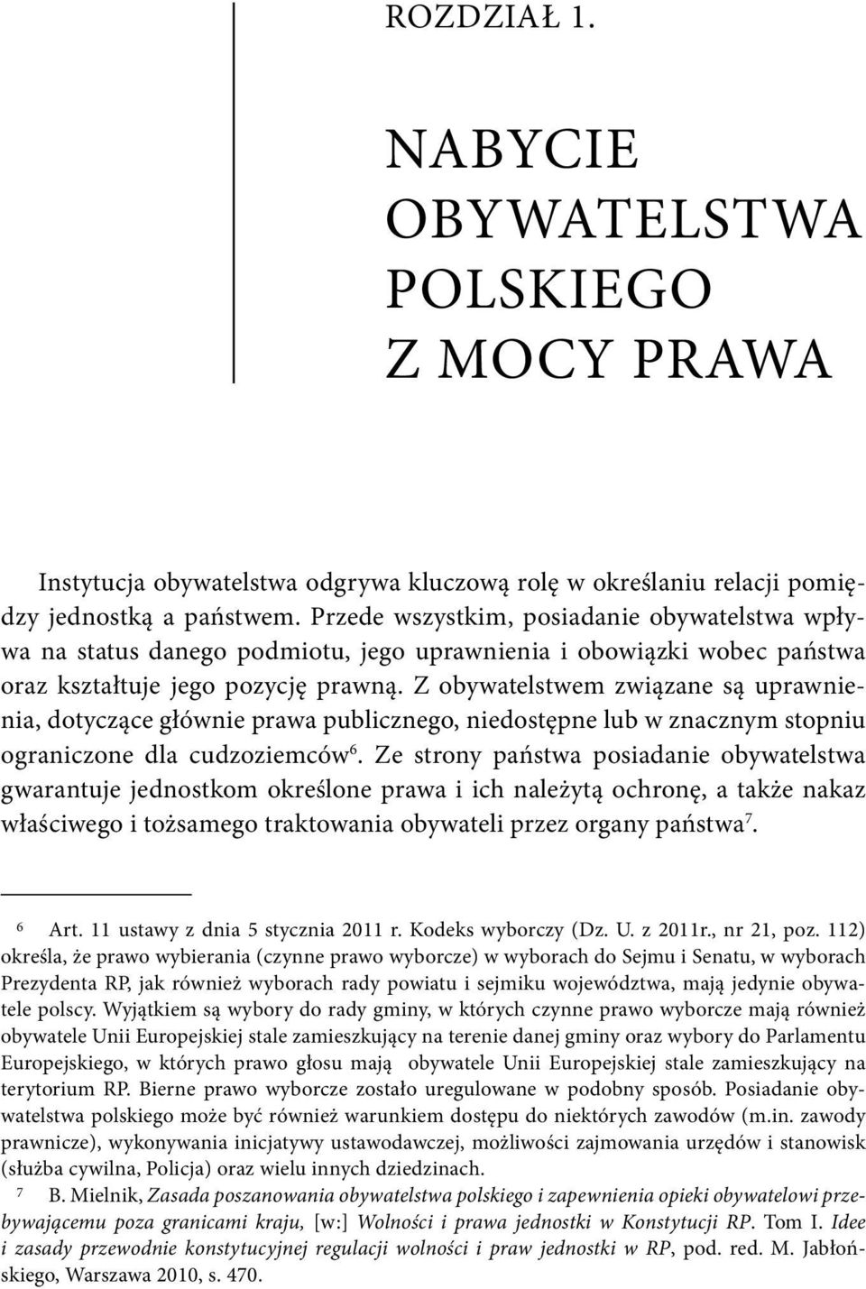 Z obywatelstwem związane są uprawnienia, dotyczące głównie prawa publicznego, niedostępne lub w znacznym stopniu ograniczone dla cudzoziemców 6.