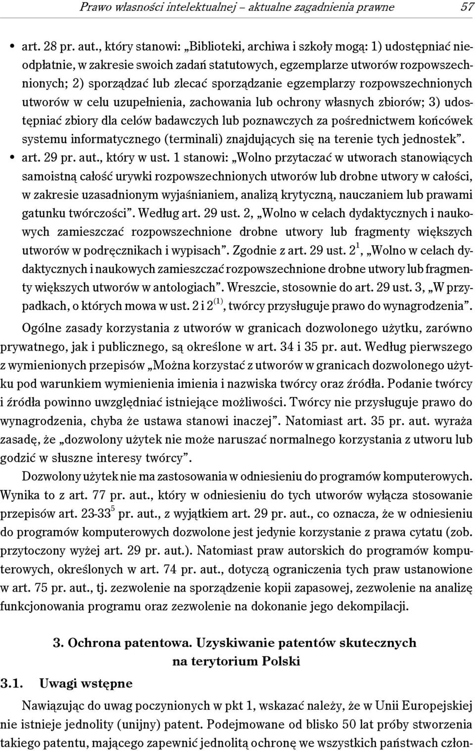 egzemplarzy rozpowszechnionych utworów w celu uzupełnienia, zachowania lub ochrony własnych zbiorów; 3) udostępniać zbiory dla celów badawczych lub poznawczych za pośrednictwem końcówek systemu