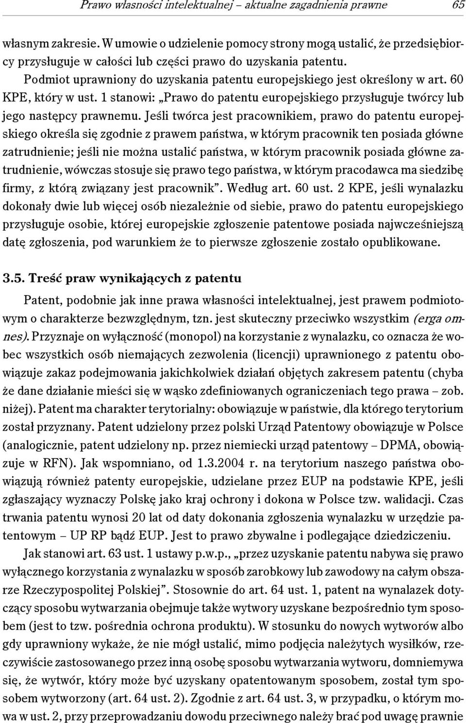 Podmiot uprawniony do uzyskania patentu europejskiego jest określony w art. 60 KPE, który w ust. 1 stanowi: Prawo do patentu europejskiego przysługuje twórcy lub jego następcy prawnemu.